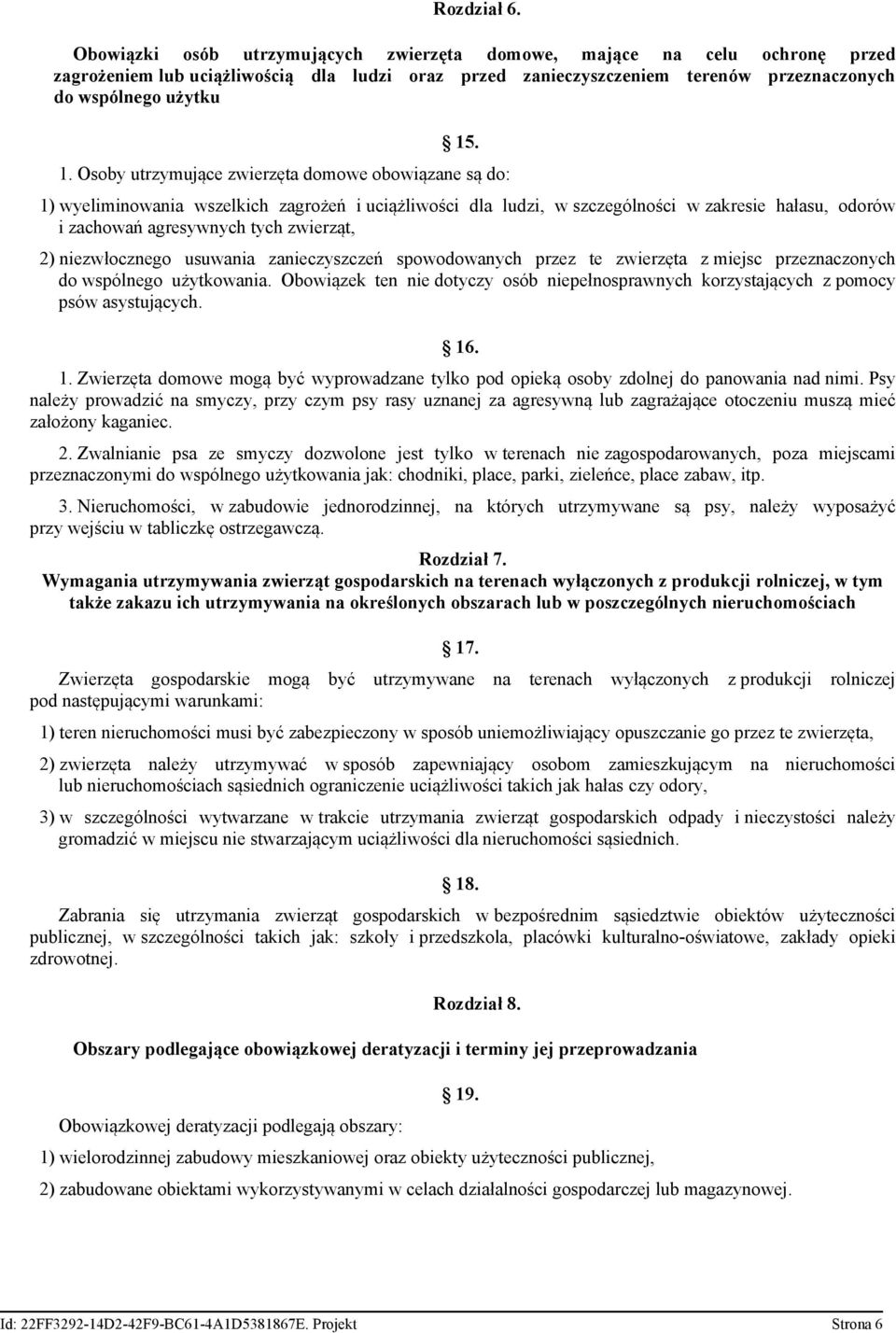 . 1. Osoby utrzymujące zwierzęta domowe obowiązane są do: 1) wyeliminowania wszelkich zagrożeń i uciążliwości dla ludzi, w szczególności w zakresie hałasu, odorów i zachowań agresywnych tych