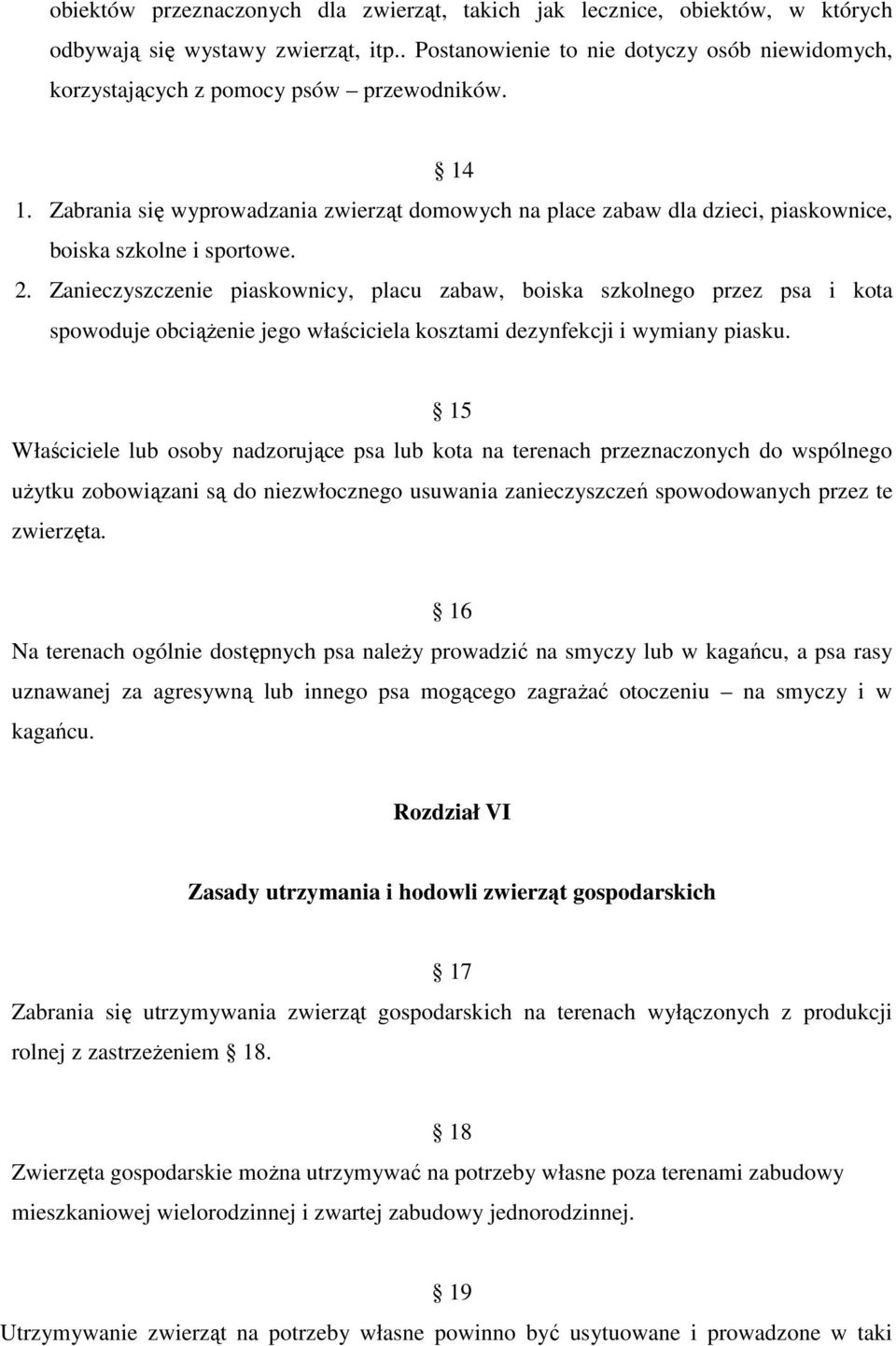 Zabrania się wyprowadzania zwierząt domowych na place zabaw dla dzieci, piaskownice, boiska szkolne i sportowe. 2.