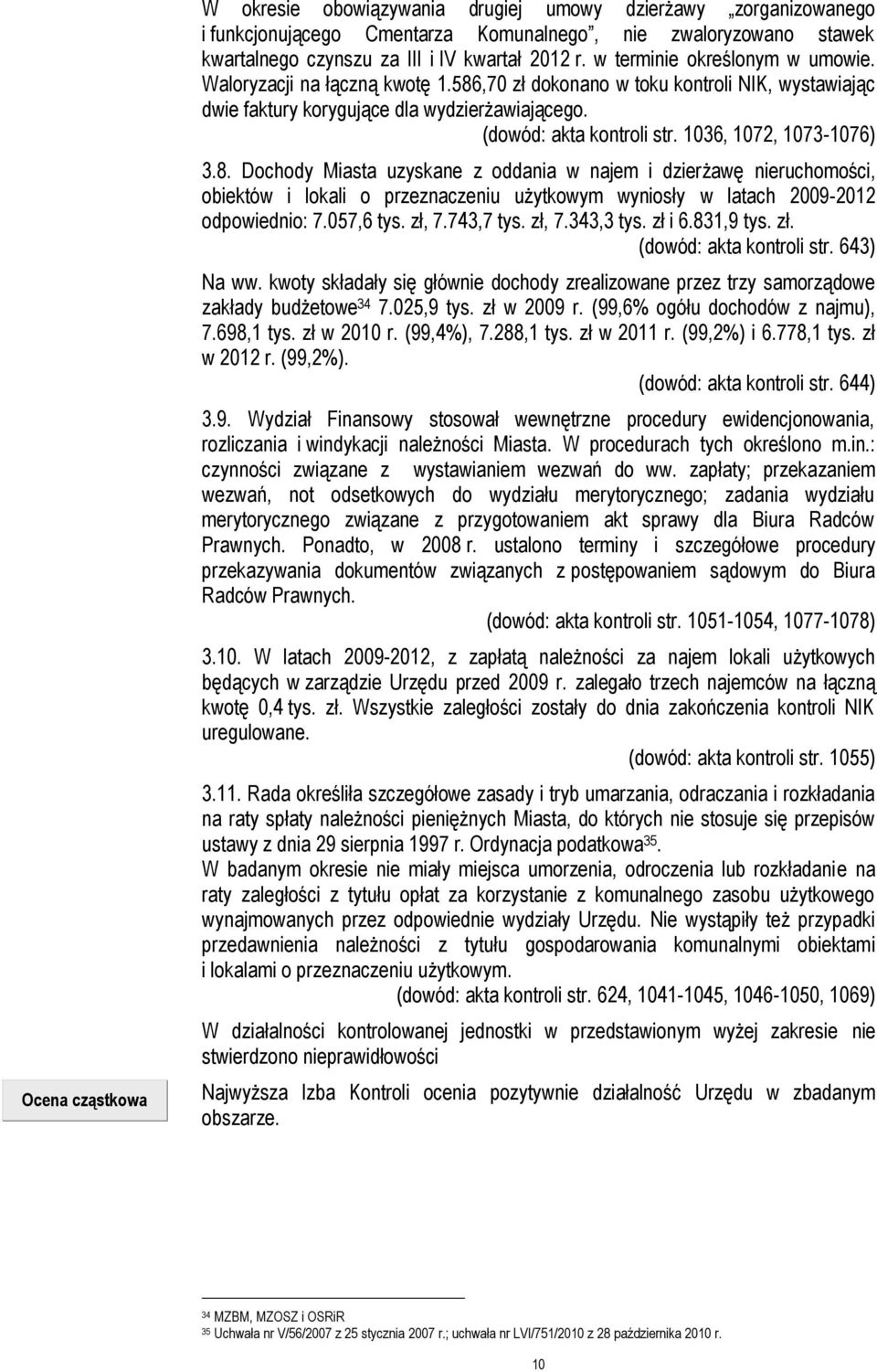 1036, 1072, 1073-1076) 3.8. Dochody Miasta uzyskane z oddania w najem i dzierżawę nieruchomości, obiektów i lokali o przeznaczeniu użytkowym wyniosły w latach 2009-2012 odpowiednio: 7.057,6 tys.