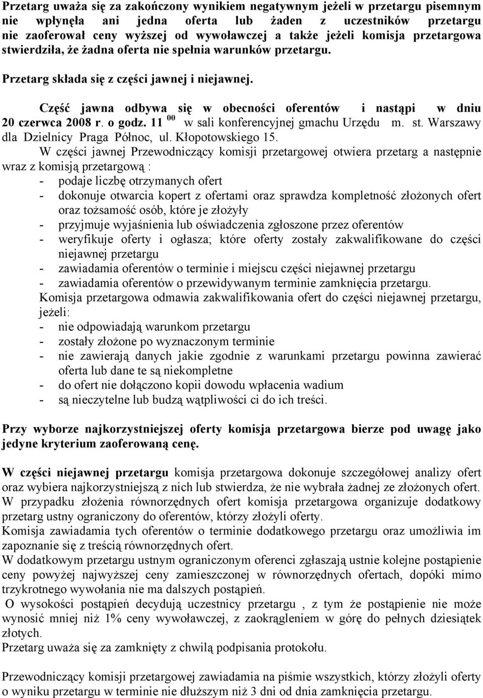 Część jawna odbywa się w obecności oferentów i nastąpi w dniu 20 czerwca 2008 r. o godz. 11 00 w sali konferencyjnej gmachu Urzędu m. st. Warszawy dla Dzielnicy Praga Północ, ul. Kłopotowskiego 15.