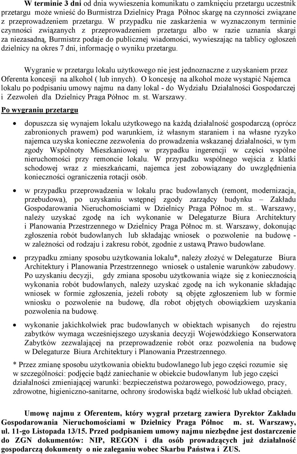 na tablicy ogłoszeń dzielnicy na okres 7 dni, informację o wyniku przetargu. Wygranie w przetargu lokalu użytkowego nie jest jednoznaczne z uzyskaniem przez Oferenta koncesji na alkohol ( lub innych).