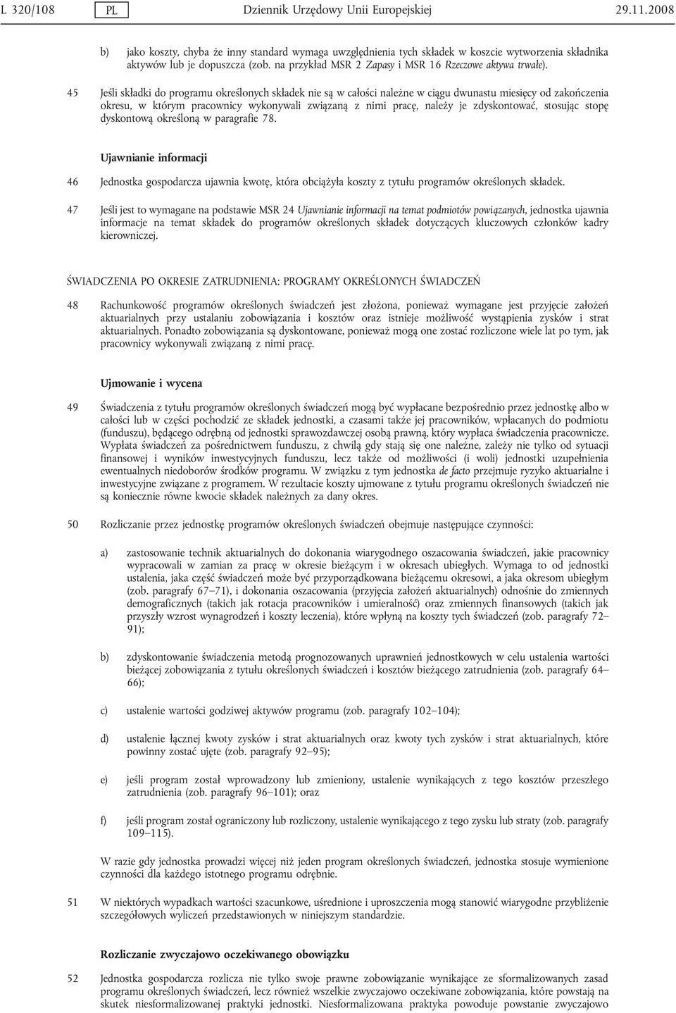 45 Jeśli składki do programu określonych składek nie są w całości należne w ciągu dwunastu miesięcy od zakończenia okresu, w którym pracownicy wykonywali związaną z nimi pracę, należy je
