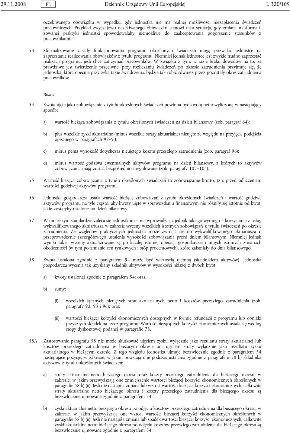 53 Sformalizowane zasady funkcjonowania programu określonych świadczeń mogą pozwalać jednostce na zaprzestanie realizowania obowiązków z tytułu programu.