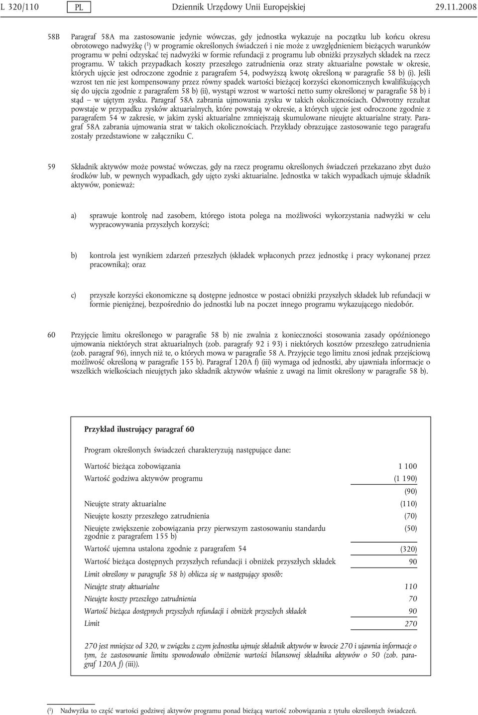 2008 58B Paragraf 58A ma zastosowanie jedynie wówczas, gdy jednostka wykazuje na początku lub końcu okresu obrotowego nadwyżkę ( 1 ) w programie określonych świadczeń i nie może z uwzględnieniem