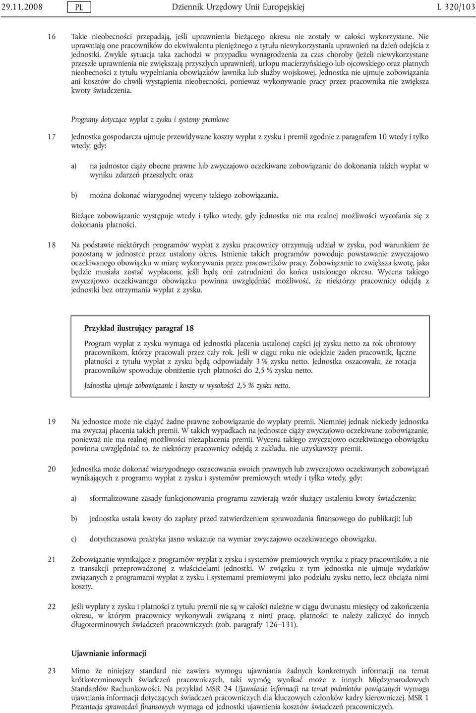 Zwykle sytuacja taka zachodzi w przypadku wynagrodzenia za czas choroby (jeżeli niewykorzystane przeszłe uprawnienia nie zwiększają przyszłych uprawnień), urlopu macierzyńskiego lub ojcowskiego oraz