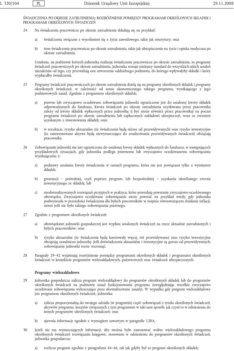 przykład: a) świadczenia związane z wycofaniem się z życia zawodowego, takie jak emerytury; oraz b) inne świadczenia pracownicze po okresie zatrudnienia, takie jak ubezpieczenie na życie i opieka