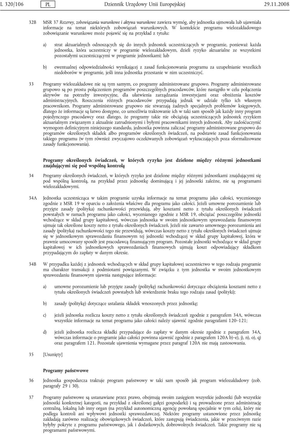 W kontekście programu wielozakładowego zobowiązanie warunkowe może pojawić się na przykład z tytułu: a) strat aktuarialnych odnoszących się do innych jednostek uczestniczących w programie, ponieważ