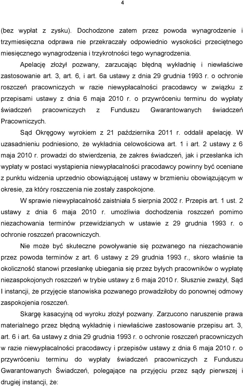 Apelację złożył pozwany, zarzucając błędną wykładnię i niewłaściwe zastosowanie art. 3, art. 6, i art. 6a ustawy z dnia 29 grudnia 1993 r.