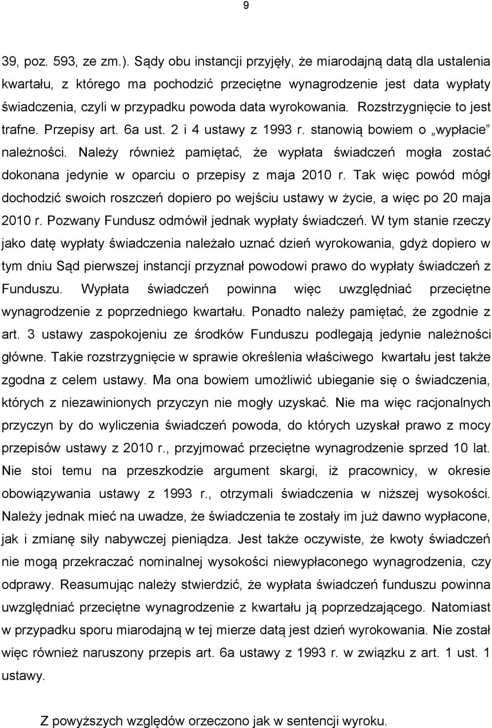 Rozstrzygnięcie to jest trafne. Przepisy art. 6a ust. 2 i 4 ustawy z 1993 r. stanowią bowiem o wypłacie należności.
