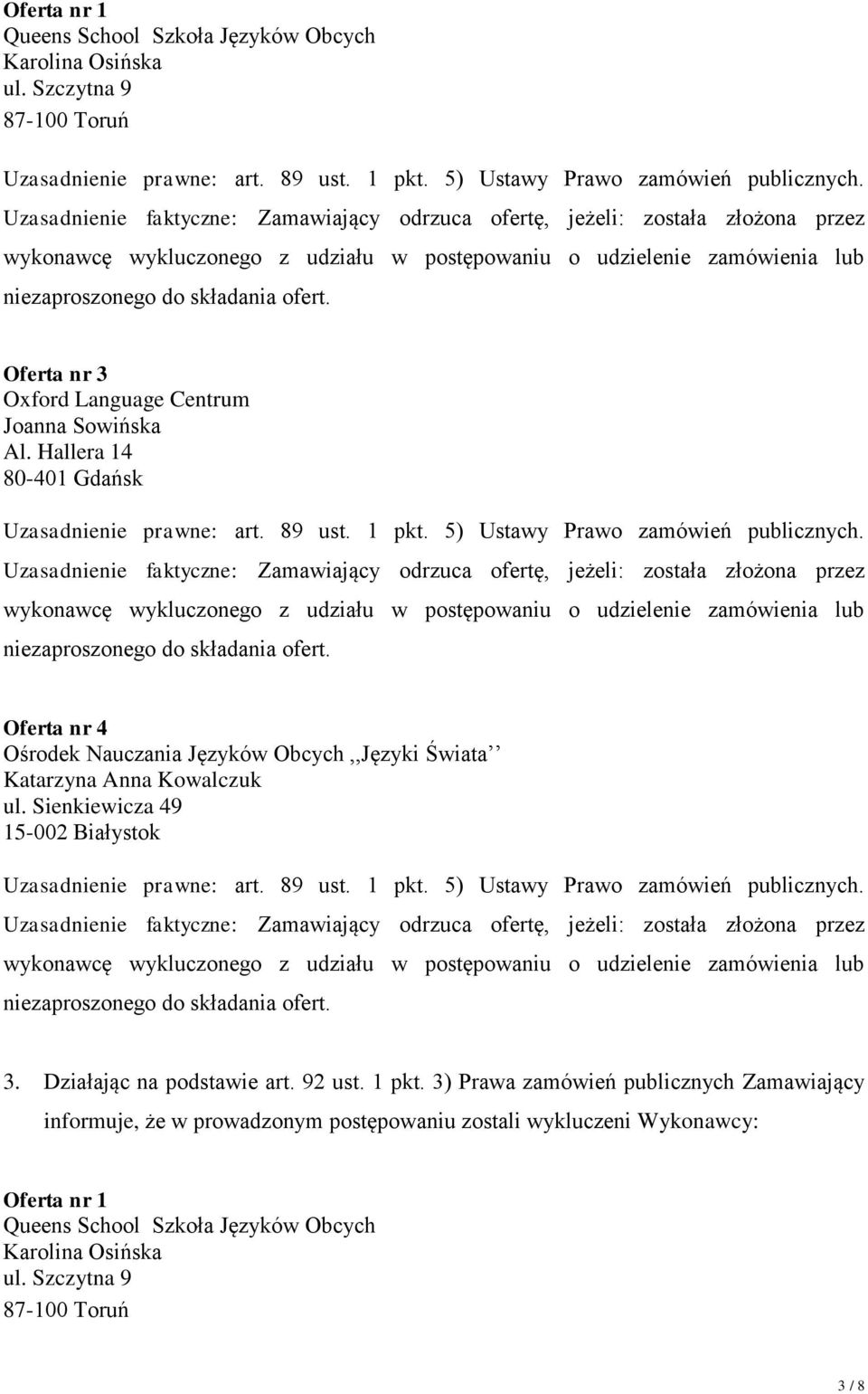 Oferta nr 3 Oxford Language Centrum Joanna Sowińska Al. Hallera 14 80-401 Gdańsk Uzasadnienie prawne: art. 89 ust. 1 pkt. 5) Ustawy Prawo zamówień publicznych.
