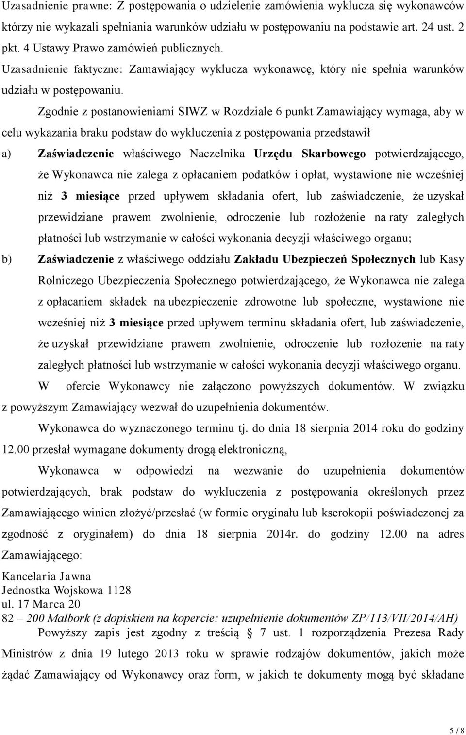 Zgodnie z postanowieniami SIWZ w Rozdziale 6 punkt Zamawiający wymaga, aby w celu wykazania braku podstaw do wykluczenia z postępowania przedstawił a) Zaświadczenie właściwego Naczelnika Urzędu