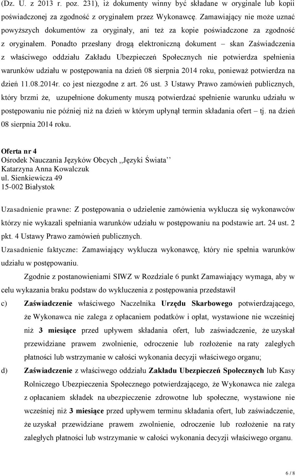 Ponadto przesłany drogą elektroniczną dokument skan Zaświadczenia z właściwego oddziału Zakładu Ubezpieczeń Społecznych nie potwierdza spełnienia warunków udziału w postępowania na dzień 08 sierpnia