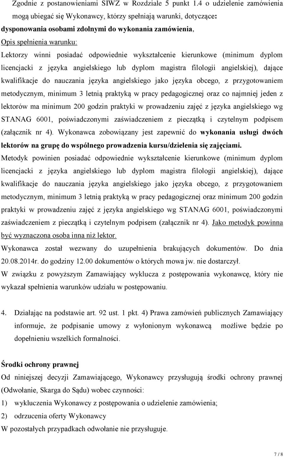 odpowiednie wykształcenie kierunkowe (minimum dyplom licencjacki z języka angielskiego lub dyplom magistra filologii angielskiej), dające kwalifikacje do nauczania języka angielskiego jako języka