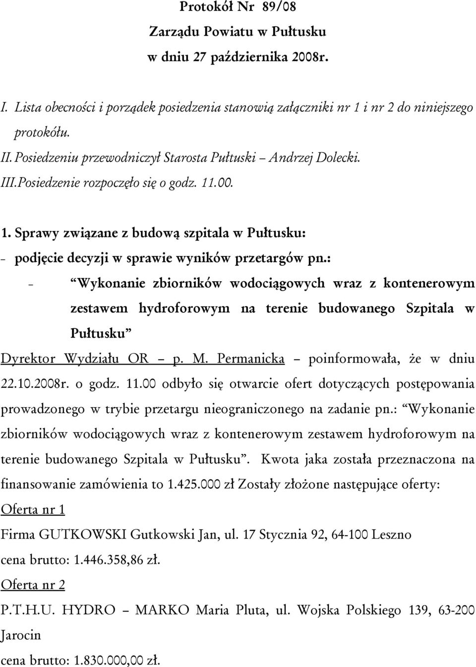 : Wykonanie zbiorników wodociągowych wraz z kontenerowym zestawem hydroforowym na terenie budowanego Szpitala w Pułtusku Dyrektor Wydziału OR p. M. Permanicka poinformowała, że w dniu 22.10.2008r.