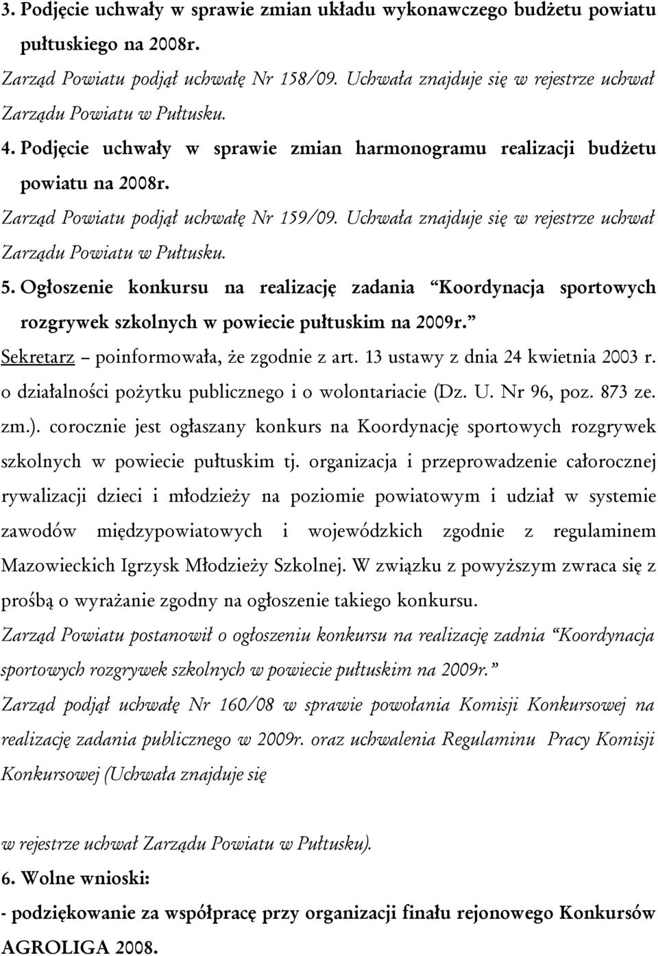 Uchwała znajduje się w rejestrze uchwał Zarządu Powiatu w Pułtusku. 5. Ogłoszenie konkursu na realizację zadania Koordynacja sportowych rozgrywek szkolnych w powiecie pułtuskim na 2009r.