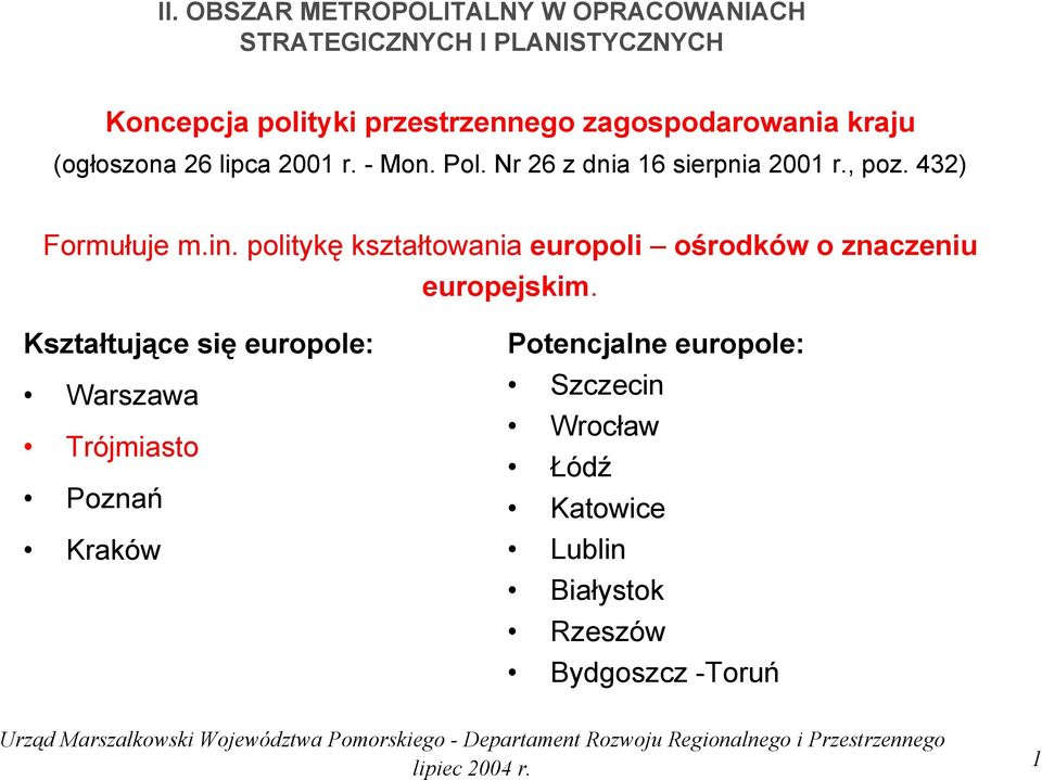 432) Formułuje m.in. politykę kształtowania europoli ośrodków o znaczeniu europejskim.