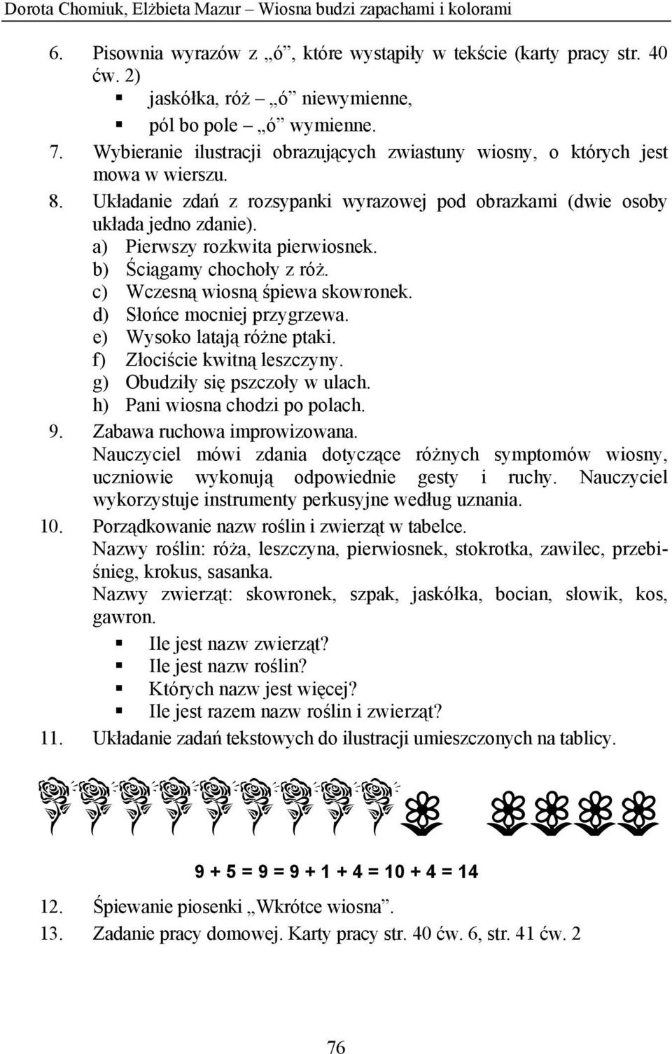 a) Pierwszy rozkwita pierwiosnek. b) Ściągamy chochoły z róż. c) Wczesną wiosną śpiewa skowronek. d) Słońce mocniej przygrzewa. e) Wysoko latają różne ptaki. f) Złociście kwitną leszczyny.