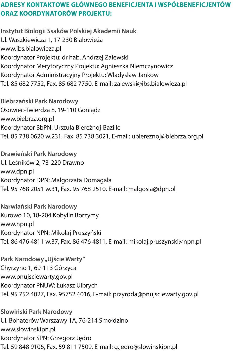 85 682 7750, E-mail: zalewski@ibs.bialowieza.pl Biebrzański Park Narodowy Osowiec-Twierdza 8, 19-110 Goniądz www.biebrza.org.pl Koordynator BbPN: Urszula Biereżnoj-Bazille Tel. 85 738 0620 w.231, Fax.