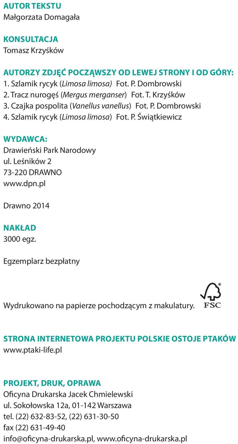 Leśników 2 73-220 DRAWNO www.dpn.pl Drawno 2014 NAKŁAD 3000 egz. Egzemplarz bezpłatny Wydrukowano na papierze pochodzącym z makulatury. STRONA INTERNETOWA PROJEKTU POLSKIE OSTOJE PTAKÓW www.