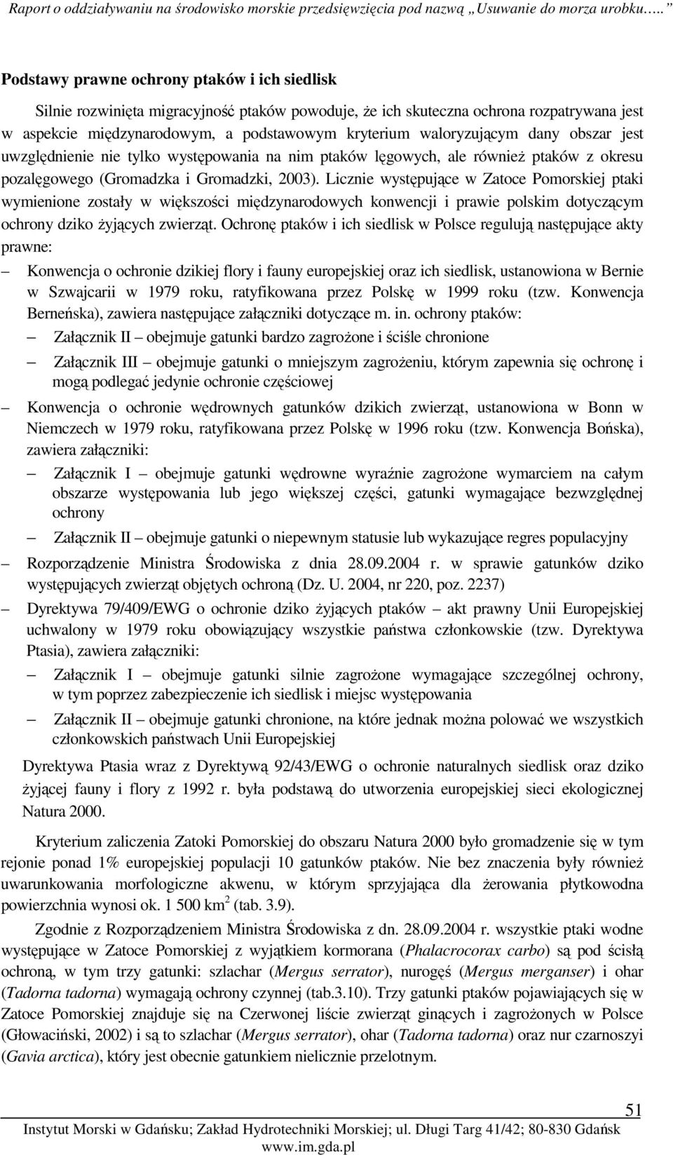 Licznie występujące w Zatoce Pomorskiej ptaki wymienione zostały w większości międzynarodowych konwencji i prawie polskim dotyczącym ochrony dziko Ŝyjących zwierząt.