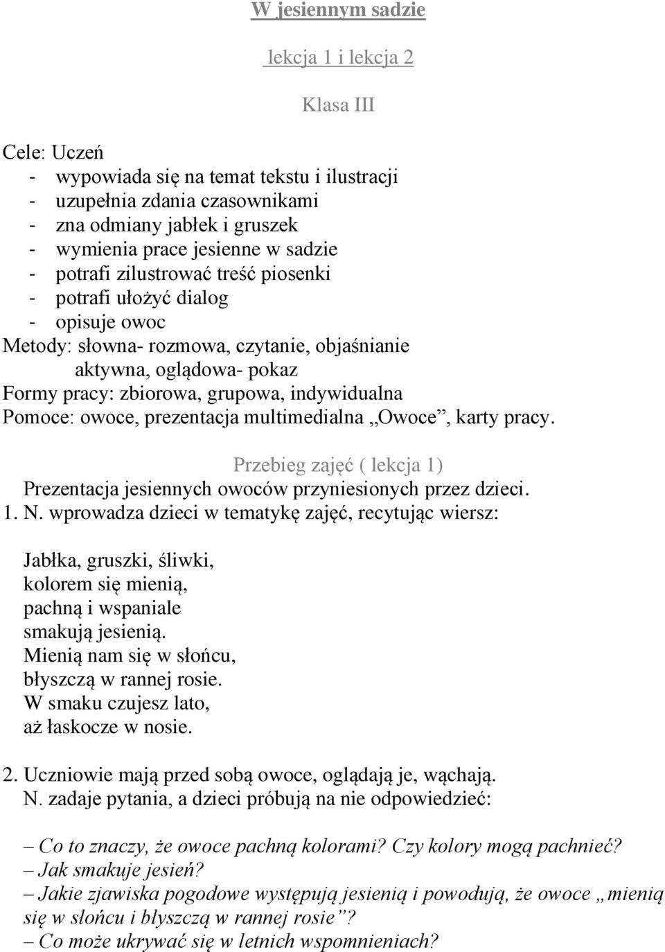 Pomoce: owoce, prezentacja multimedialna Owoce, karty pracy. Przebieg zajęć ( lekcja 1) 1. Prezentacja jesiennych owoców przyniesionych przez dzieci. 1. N.