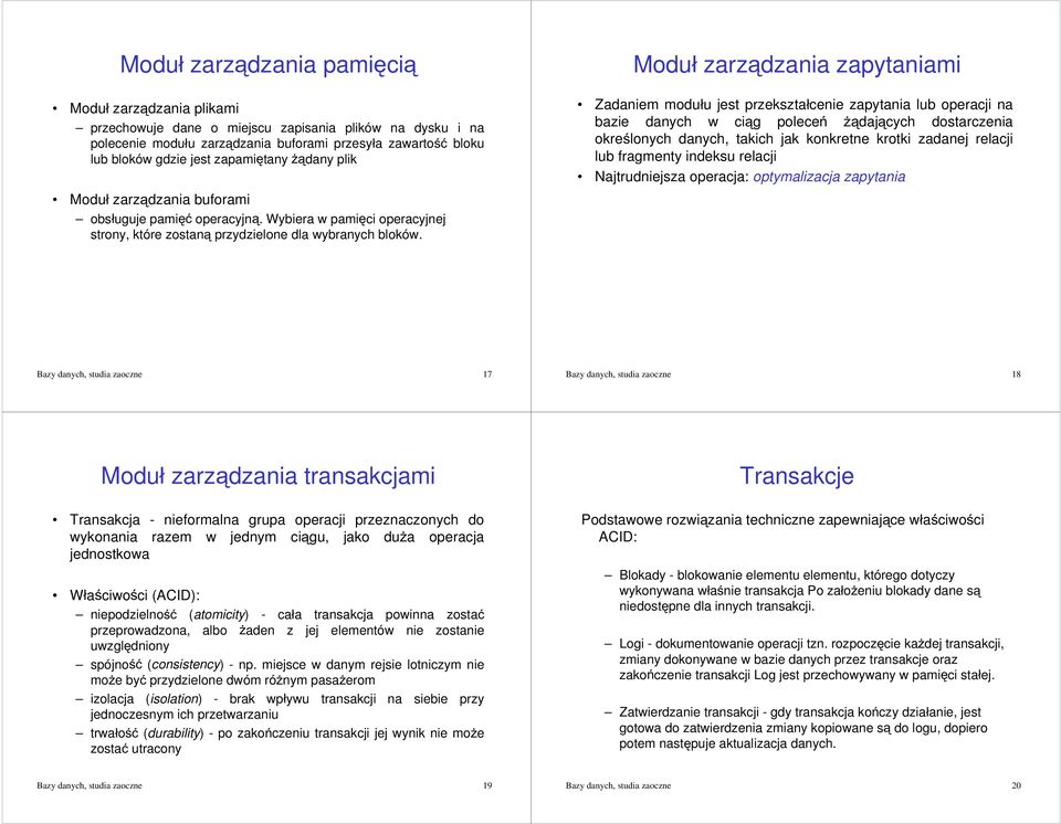 Moduá zarzdzania zapytaniami Zadaniem moduáu jest przeksztaácenie zapytania lub operacji na bazie danych w cig polece *dajcych dostarczenia okrelonych danych, takich jak konkretne krotki zadanej