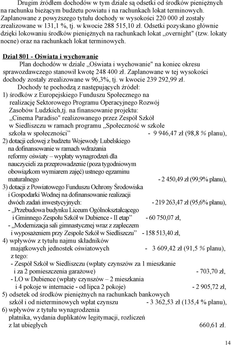 Odsetki pozyskano głównie dzięki lokowaniu środków pieniężnych na rachunkach lokat overnight" (tzw. lokaty nocne) oraz na rachunkach lokat terminowych.