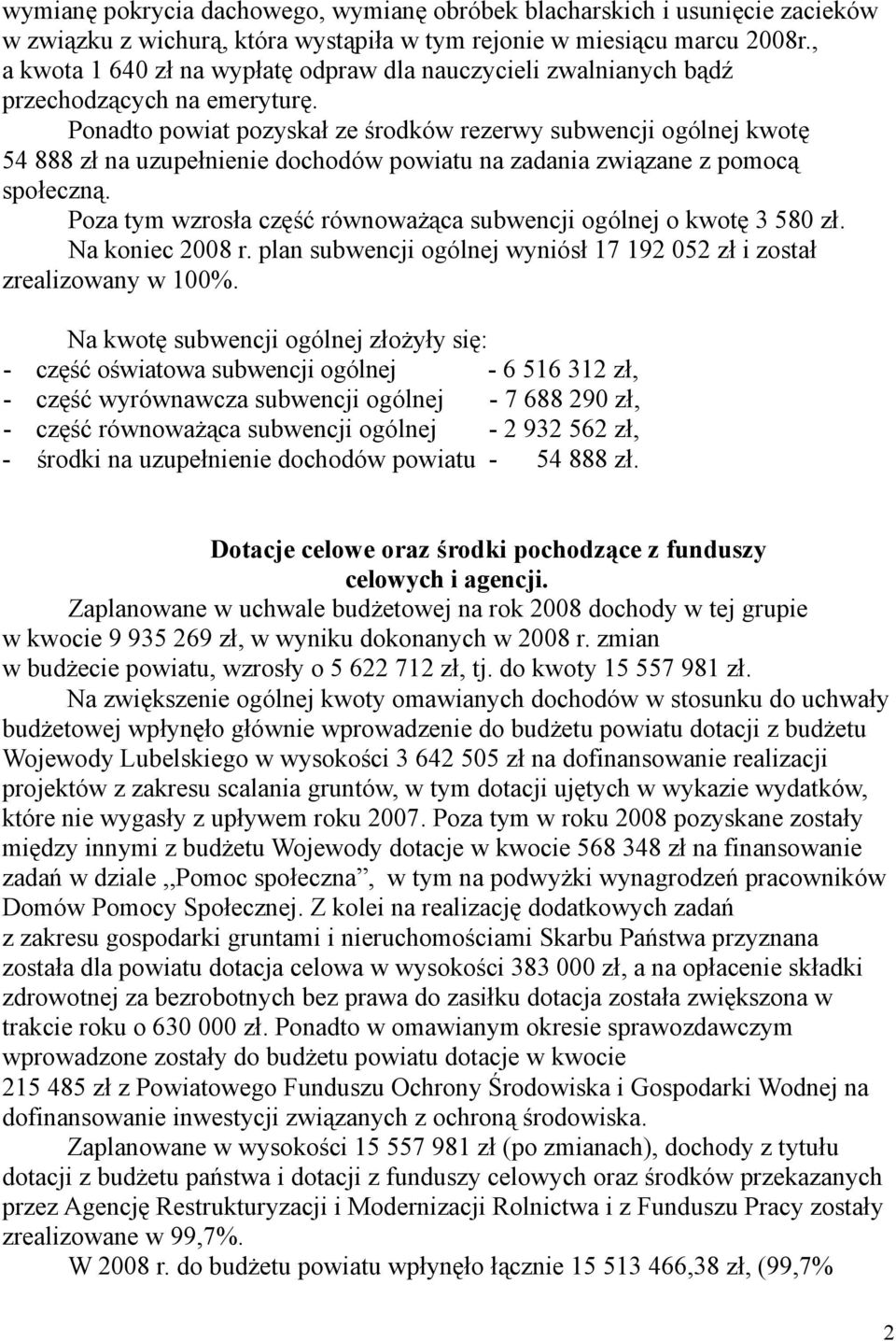 Ponadto powiat pozyskał ze środków rezerwy subwencji ogólnej kwotę 54 888 zł na uzupełnienie dochodów powiatu na zadania związane z pomocą społeczną.