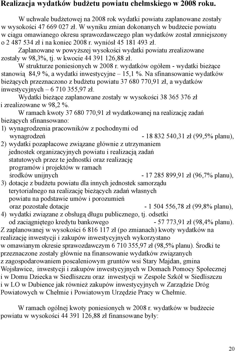Zaplanowane w powyższej wysokości wydatki powiatu zrealizowane zostały w 98,3%, tj. w kwocie 44 391 126,88 zł. W strukturze poniesionych w 2008 r.