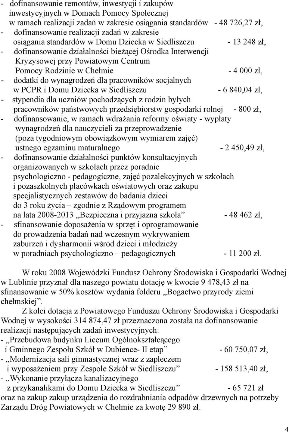 zł, - dodatki do wynagrodzeń dla pracowników socjalnych w PCPR i Domu Dziecka w Siedliszczu - 6 840,04 zł, - stypendia dla uczniów pochodzących z rodzin byłych pracowników państwowych przedsiębiorstw