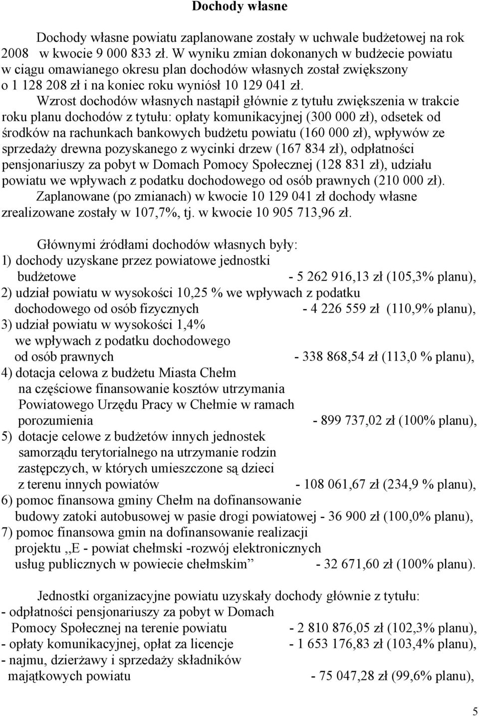 Wzrost dochodów własnych nastąpił głównie z tytułu zwiększenia w trakcie roku planu dochodów z tytułu: opłaty komunikacyjnej (300 000 zł), odsetek od środków na rachunkach bankowych budżetu powiatu