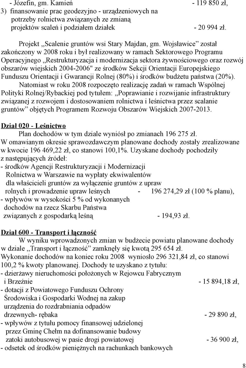 Wojsławice został zakończony w 2008 roku i był realizowany w ramach Sektorowego Programu Operacyjnego Restrukturyzacja i modernizacja sektora żywnościowego oraz rozwój obszarów wiejskich 2004-2006"