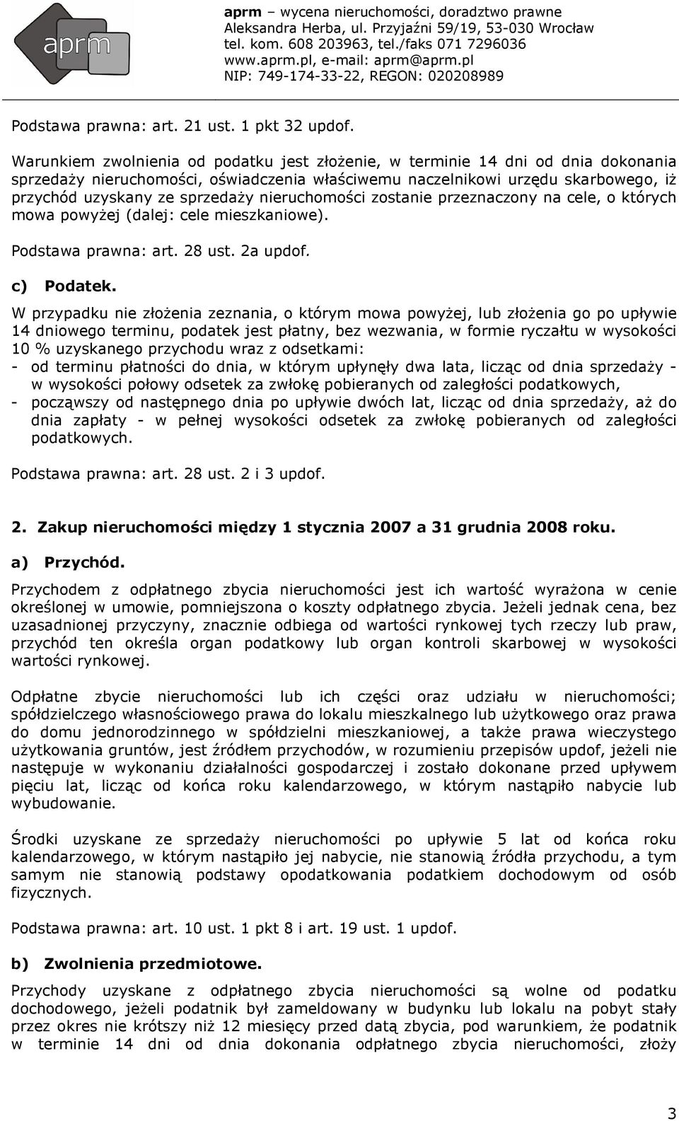 nieruchomości zostanie przeznaczony na cele, o których mowa powyŝej (dalej: cele mieszkaniowe). Podstawa prawna: art. 28 ust. 2a updof.