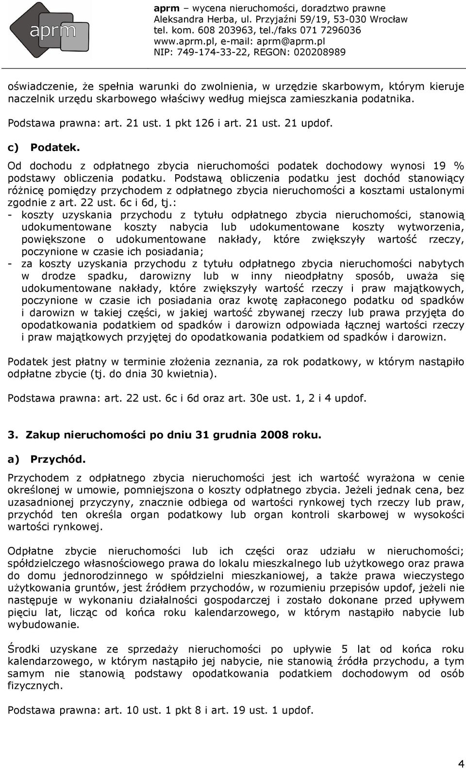Podstawą obliczenia podatku jest dochód stanowiący róŝnicę pomiędzy przychodem z odpłatnego zbycia nieruchomości a kosztami ustalonymi zgodnie z art. 22 ust. 6c i 6d, tj.