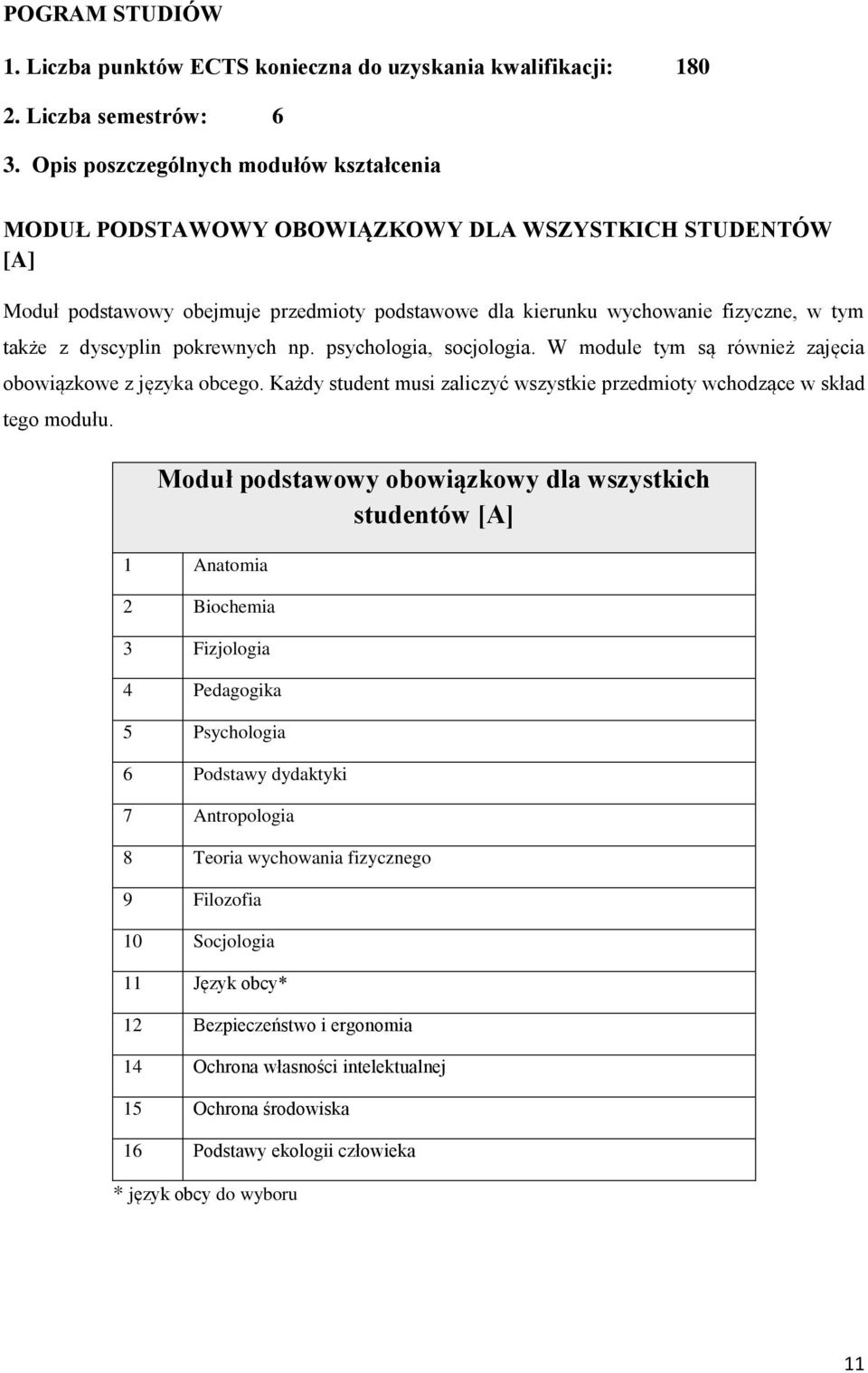 dyscyplin pokrewnych np. psychologia, socjologia. W module tym są również zajęcia obowiązkowe z języka obcego. Każdy student musi zaliczyć wszystkie przedmioty wchodzące w skład tego modułu.