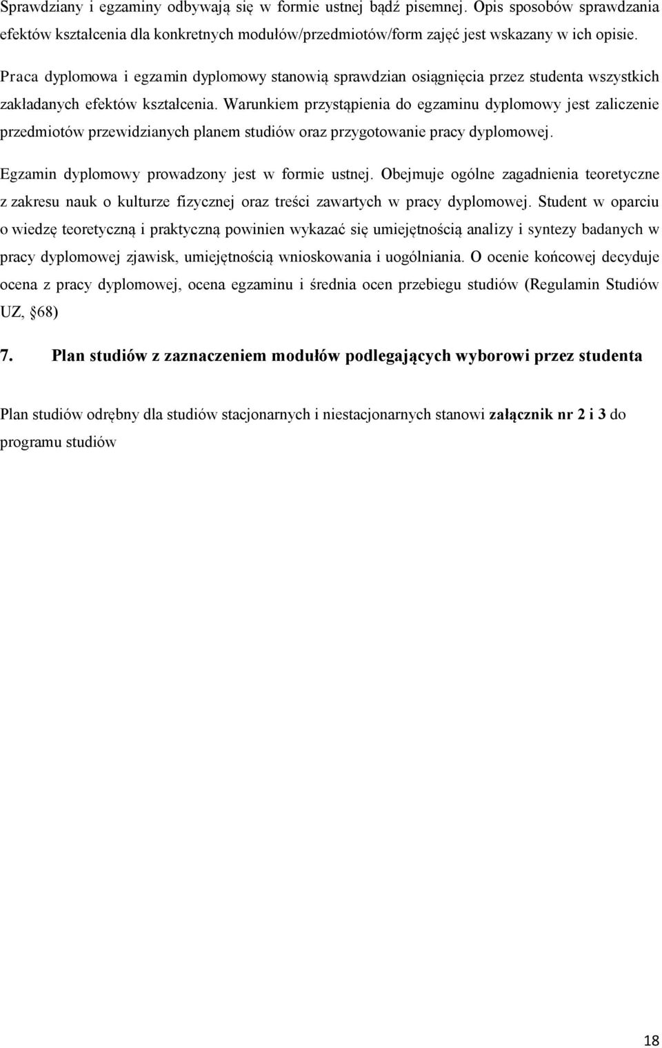 Warunkiem przystąpienia do egzaminu dyplomowy jest zaliczenie przedmiotów przewidzianych planem studiów oraz przygotowanie pracy dyplomowej. Egzamin dyplomowy prowadzony jest w formie ustnej.