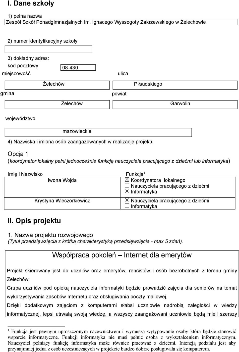 4) Nazwiska i imiona osób zaangażowanych w realizację projektu Opcja 1 (koordynator lokalny pełni jednocześnie funkcję nauczyciela pracującego z dziećmi lub informatyka) Imię i Nazwisko Funkcja 1