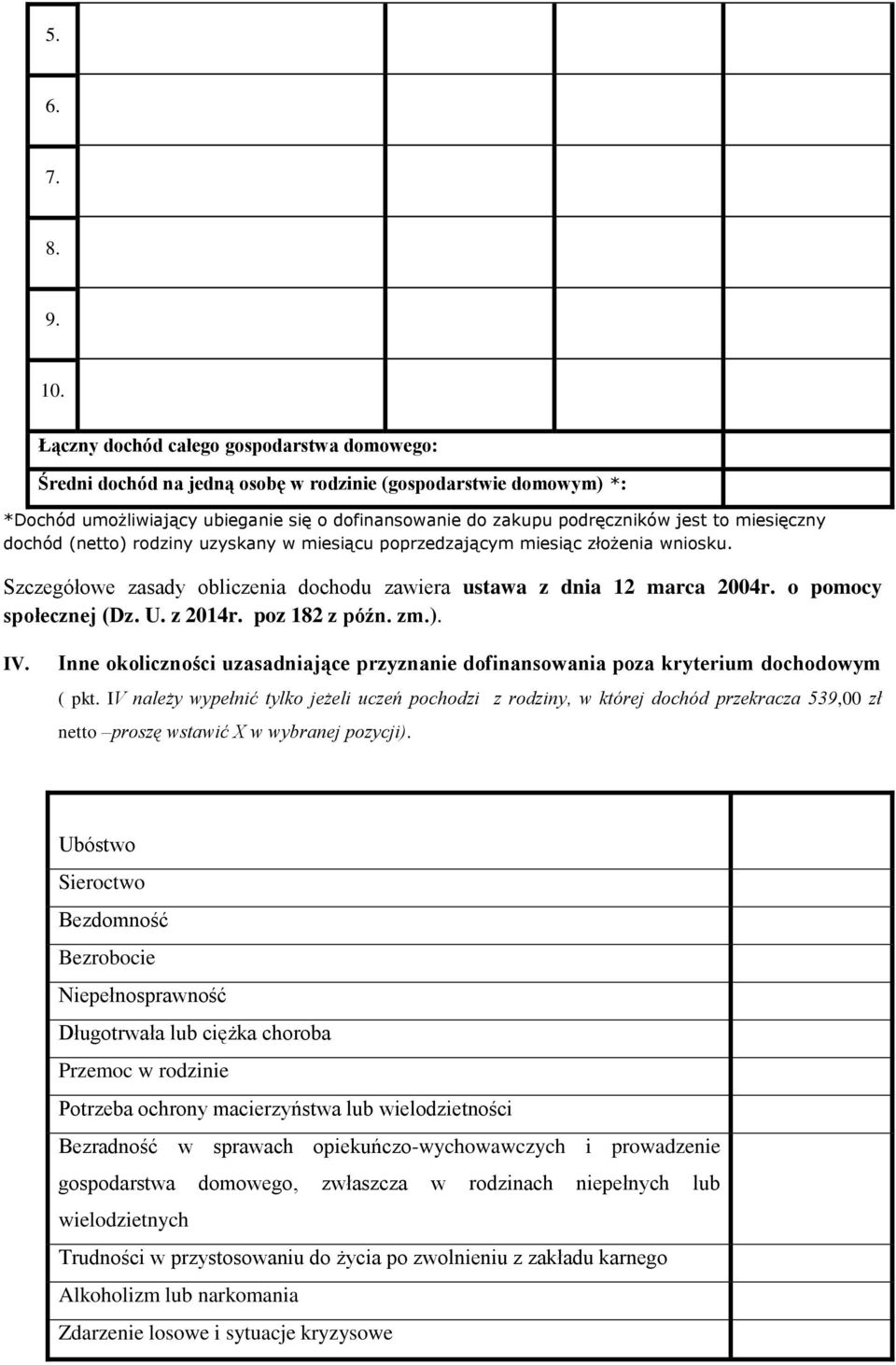 miesięczny dochód (netto) rodziny uzyskany w miesiącu poprzedzającym miesiąc złożenia wniosku. Szczegółowe zasady obliczenia dochodu zawiera ustawa z dnia 12 marca 2004r. o pomocy społecznej (Dz. U.
