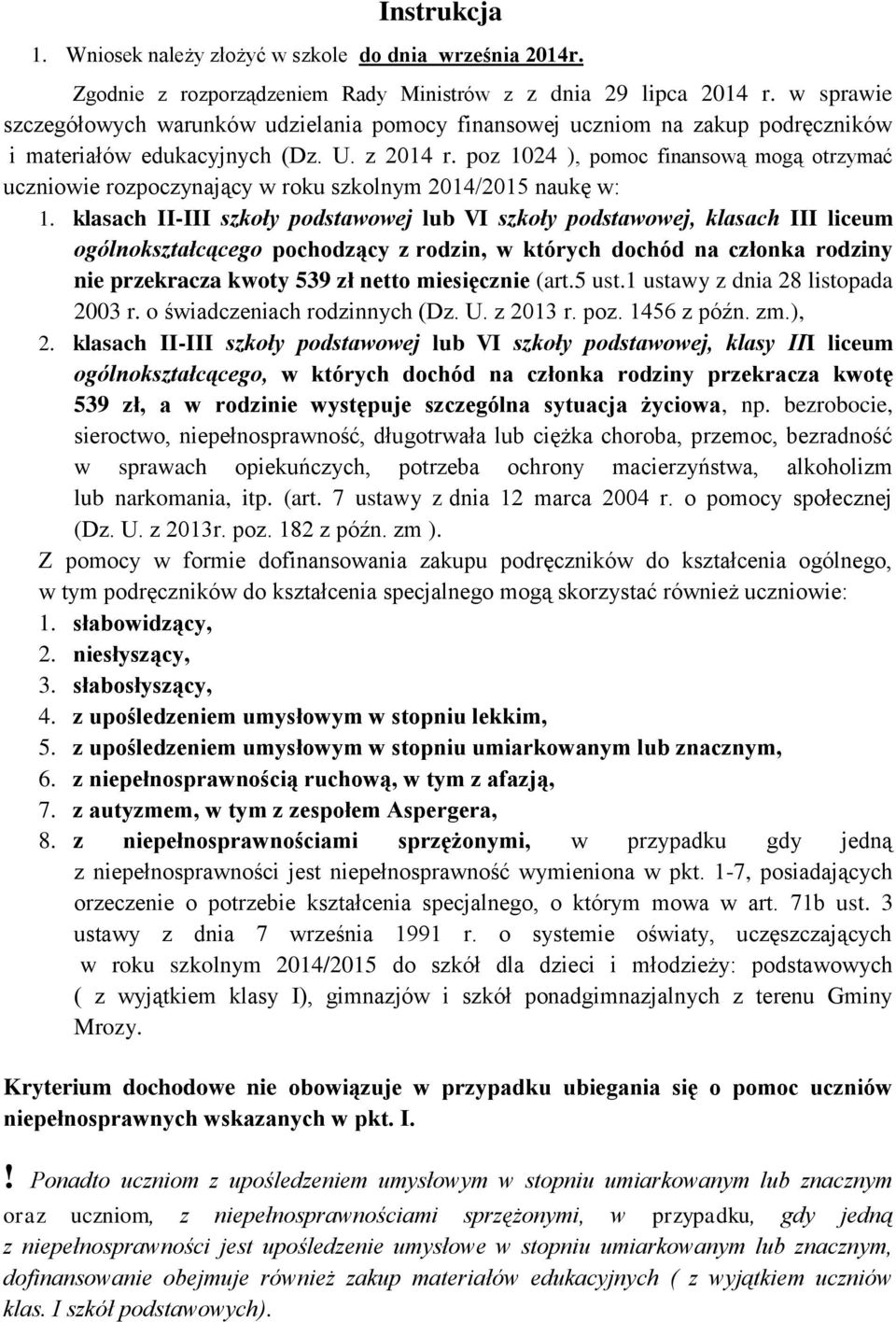 poz 1024 ), pomoc finansową mogą otrzymać uczniowie rozpoczynający w roku szkolnym 2014/2015 naukę w: 1.