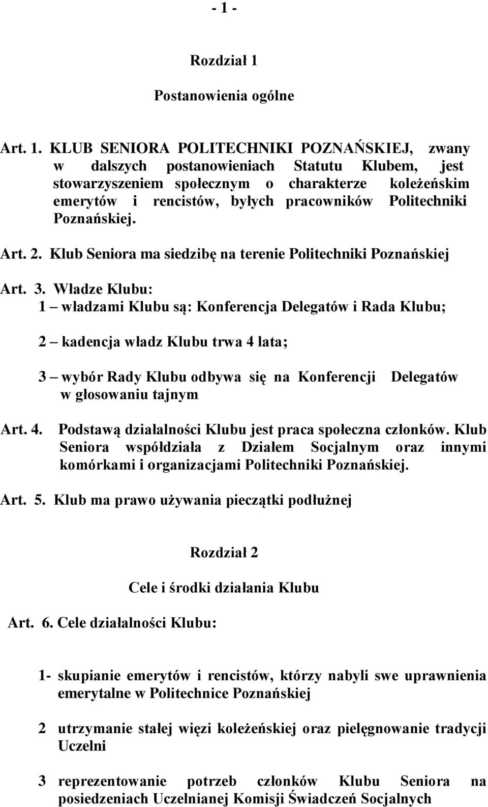 Władze Klubu: 1 władzami Klubu są: Konferencja Delegatów i Rada Klubu; 2 kadencja władz Klubu trwa 4 lata; 3 wybór Rady Klubu odbywa się na Konferencji Delegatów w głosowaniu tajnym Art. 4. Podstawą działalności Klubu jest praca społeczna członków.