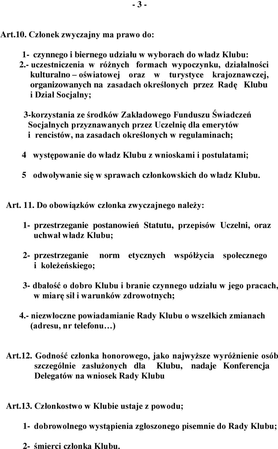 3-korzystania ze środków Zakładowego Funduszu Świadczeń Socjalnych przyznawanych przez Uczelnię dla emerytów i rencistów, na zasadach określonych w regulaminach; 4 występowanie do władz Klubu z