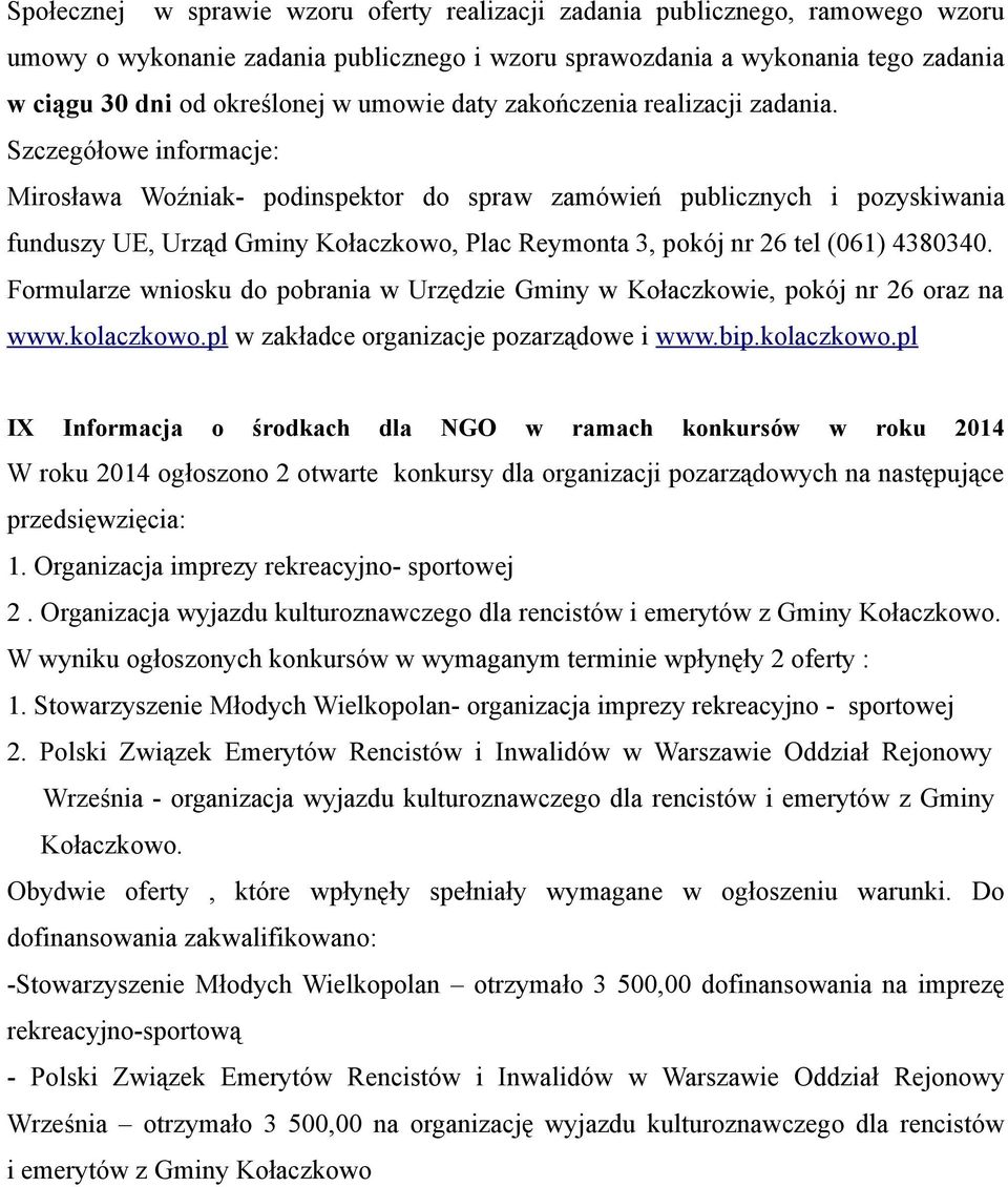 Szczegółowe informacje: Mirosława Woźniak- podinspektor do spraw zamówień publicznych i pozyskiwania funduszy UE, Urząd Gminy Kołaczkowo, Plac Reymonta 3, pokój nr 26 tel (061) 4380340.