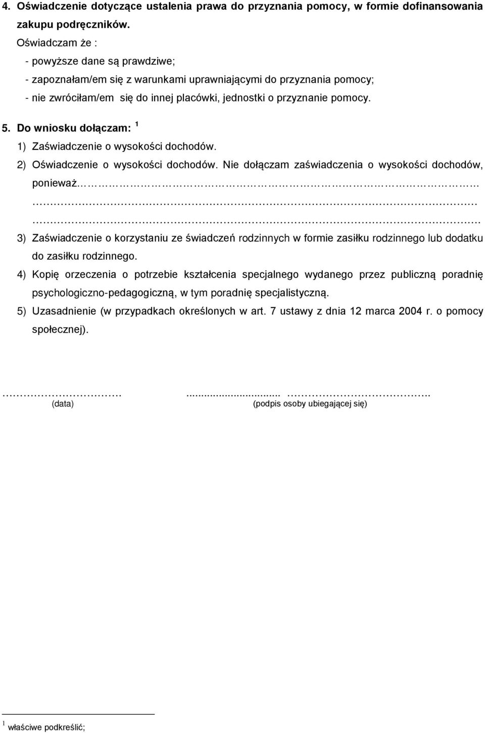 Do wniosku dołączam: 1 1) Zaświadczenie o wysokości dochodów. 2) Oświadczenie o wysokości dochodów. Nie dołączam zaświadczenia o wysokości dochodów ponieważ.