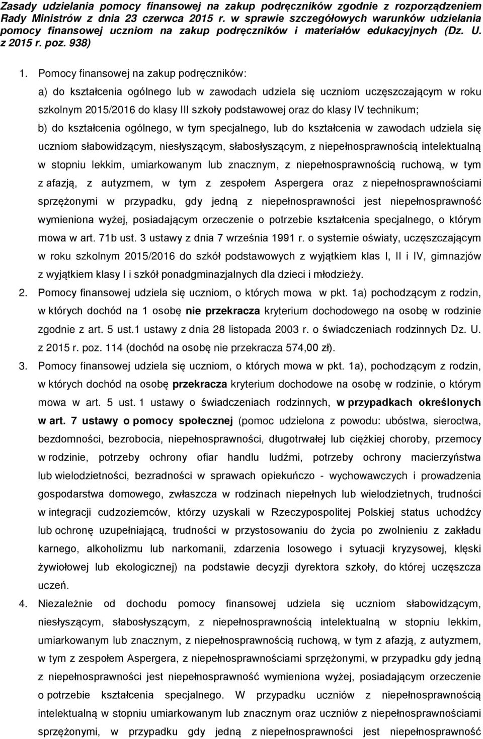 Pomocy finansowej na zakup podręczników: a) do kształcenia ogólnego lub w zawodach udziela się uczniom uczęszczającym w roku szkolnym 2015/2016 do klasy III szkoły podstawowej oraz do klasy IV
