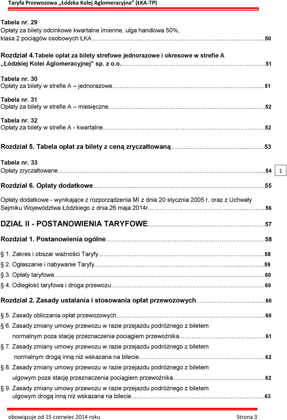 31 Opłaty za bilety w strefie A miesięczne......52 Tabela nr. 32 Opłaty za bilety w strefie A - kwartalne......52 Rozdział 5. Tabela opłat za bilety z ceną zryczałtowaną.... 53 Tabela nr.