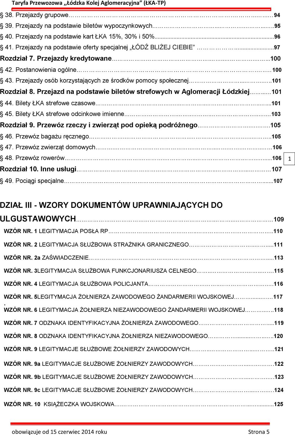 Przejazdy osób korzystających ze środków pomocy społecznej......101 Rozdział 8. Przejazd na podstawie biletów strefowych w Aglomeracji Łódzkiej... 101 44. Bilety ŁKA strefowe czasowe..........101 45.