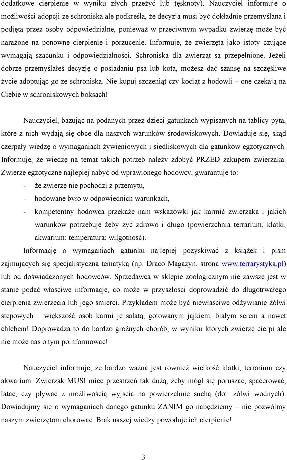 narażone na ponowne cierpienie i porzucenie. Informuje, że zwierzęta jako istoty czujące wymagają szacunku i odpowiedzialności. Schroniska dla zwierząt są przepełnione.