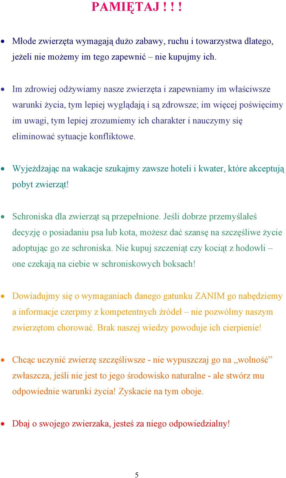 eliminować sytuacje konfliktowe. Wyjeżdżając na wakacje szukajmy zawsze hoteli i kwater, które akceptują pobyt zwierząt! Schroniska dla zwierząt są przepełnione.