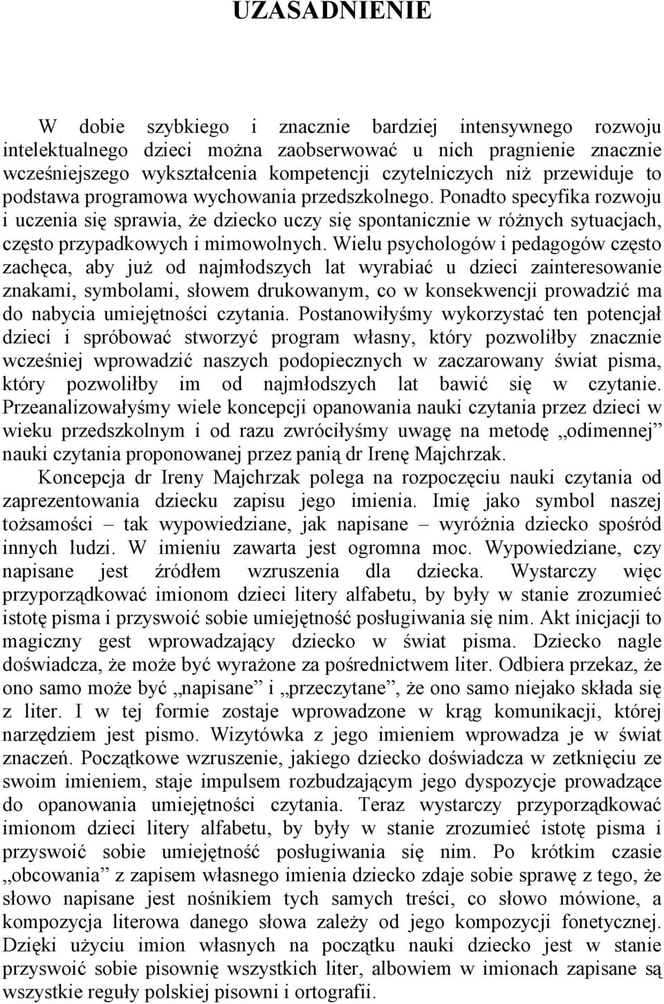 Ponadto specyfika rozwoju i uczenia się sprawia, Ŝe dziecko uczy się spontanicznie w róŝnych sytuacjach, często przypadkowych i mimowolnych.