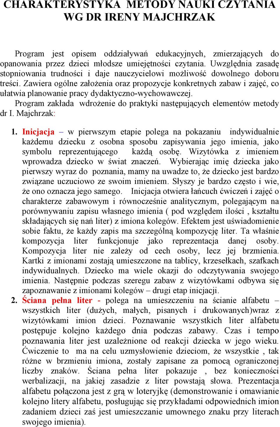 Zawiera ogólne załoŝenia oraz propozycje konkretnych zabaw i zajęć, co ułatwia planowanie pracy dydaktyczno-wychowawczej. Program zakłada wdroŝenie do praktyki następujących elementów metody dr I.